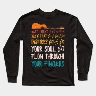 May The Music That Inspires Your Soul Flow Through Your Fingers, Guitar Lover Long Sleeve T-Shirt